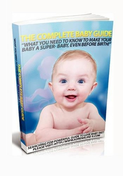 The Complete Baby Guide- What You Need to Know to Make Your Baby a Super-Baby, even before Birth! by Robert Riles 9781451535822