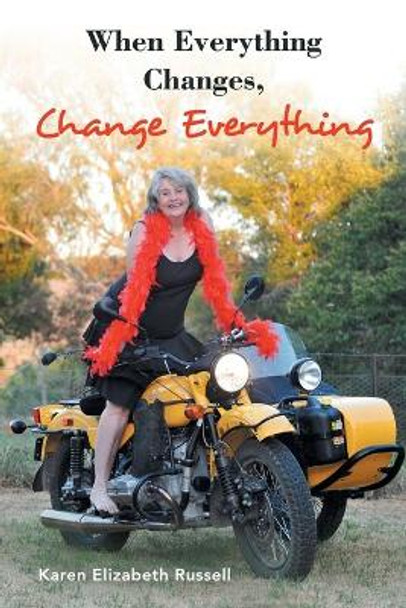 When Everything Changes, Change Everything by Karen Elizabeth Russell 9781452527895