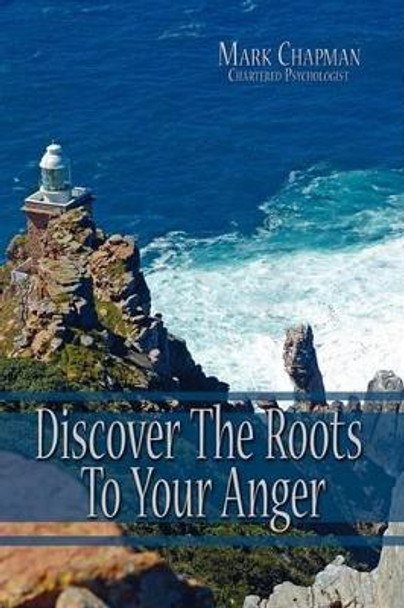 Discover The Roots To Your Anger by Mark Chapman 9781434388094