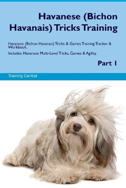 Havanese (Bichon Havanais) Tricks Training Havanese Tricks & Games Training Tracker & Workbook. Includes: Havanese Multi-Level Tricks, Games & Agility. Part 1 by Training Central 9781395864606