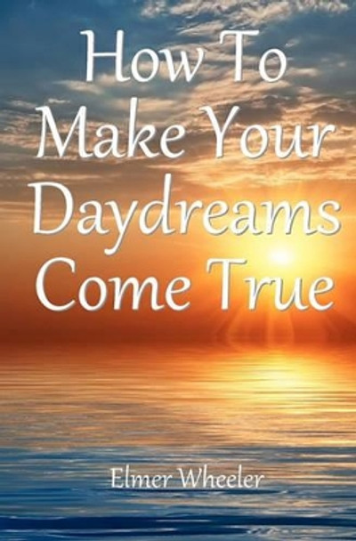 How To Make Your Daydreams Come true by Elmer Wheeler 9781438288536