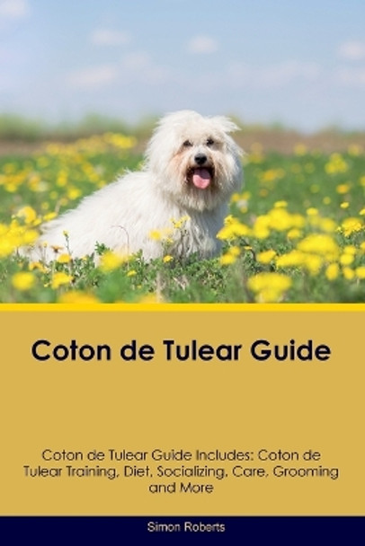 Coton de Tulear Guide Coton de Tulear Guide Includes: Coton de Tulear Training, Diet, Socializing, Care, Grooming, and More by Simon Roberts 9781395860677