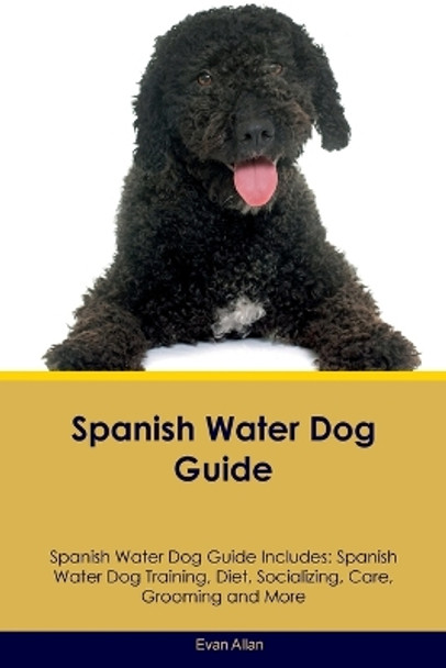 Spanish Water Dog Guide Spanish Water Dog Guide Includes: Spanish Water Dog Training, Diet, Socializing, Care, Grooming, Breeding and More by Evan Allan 9781395863517