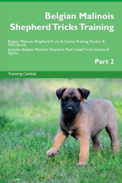 Belgian Malinois Shepherd Tricks Training Belgian Malinois Shepherd Tricks & Games Training Tracker & Workbook. Includes: Belgian Malinois Shepherd Multi-Level Tricks, Games & Agility. Part 2 by Training Central 9781395863722