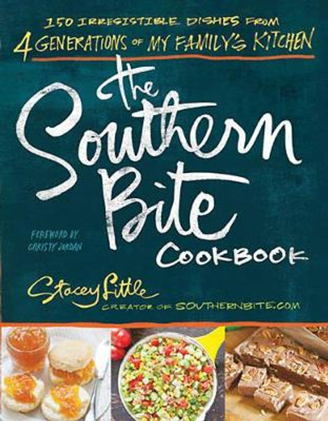 The Southern Bite Cookbook: 150 Irresistible Dishes from 4 Generations of My Family's Kitchen by Stacey Little 9781401605438