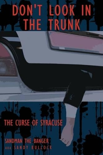 Don't Look in the Trunk -Book One: The Curse of Syracuse by Sandy &quot;Sandman the Banger&quot; Bullock 9781440129704