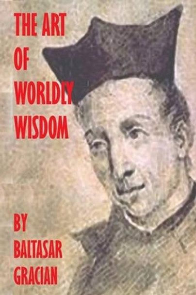 The Art Of Worldly Wisdom by Balthasar Gracian 9781440440526