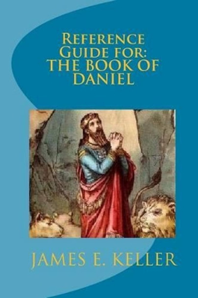 Reference Guide For The Book Of Danial by Minister James E Keller 9781441436085