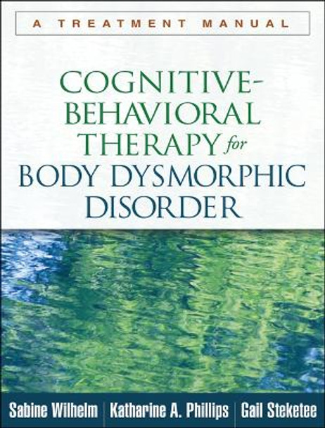 Cognitive-Behavioral Therapy for Body Dysmorphic Disorder: A Treatment Manual Sabine Wilhelm 9781462507900 Cognitive-Behavioral Therapy for Body Dysmorphic Disorder: A Treatment Manual Sabine Wilhelm 9781462507900