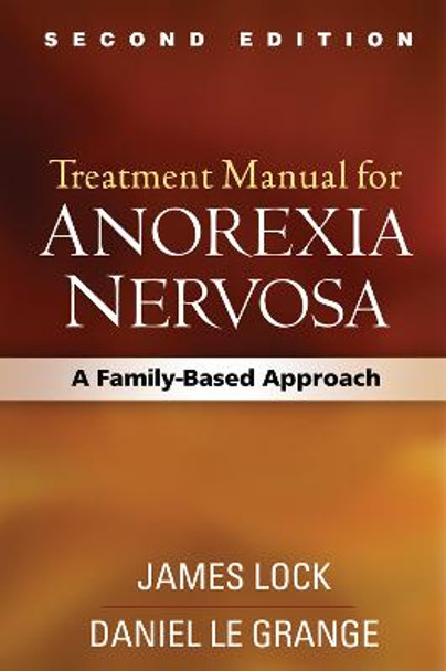 Treatment Manual for Anorexia Nervosa, Second Edition: A Family-Based Approach by James Lock