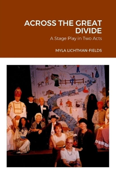 Across the Great Divide: A Play in Two Acts: A Stage Play in Two Acts by Myla Lichtman-Fields 9781312330412