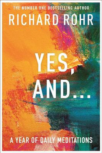 Yes, And . . .: A Year of Daily Meditations by Richard Rohr