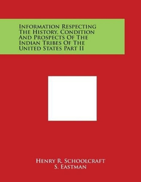 Information Respecting the History, Condition and Prospects of the Indian Tribes of the United States Part II by Henry R Schoolcraft 9781498131414