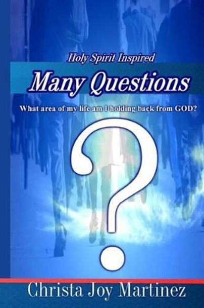 Many Questions: What Area Of My Life Am I Holding Back From God by Christa Joy Martinez 9781499147643