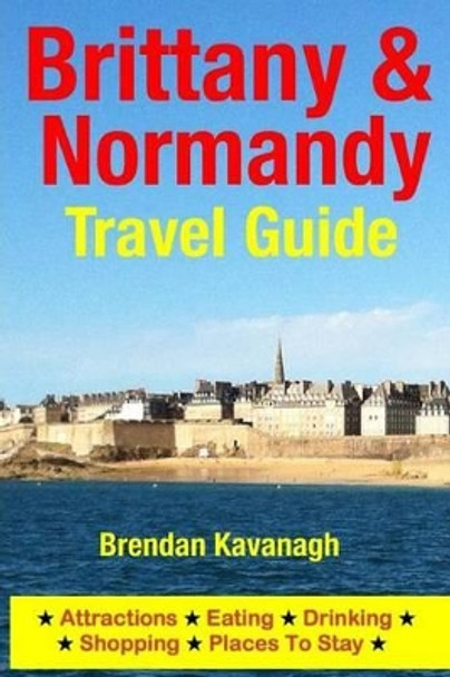 Brittany & Normandy Travel Guide by Brendan Kavanagh 9781499161144