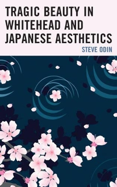 Tragic Beauty in Whitehead and Japanese Aesthetics by Steve Odin 9781498514774