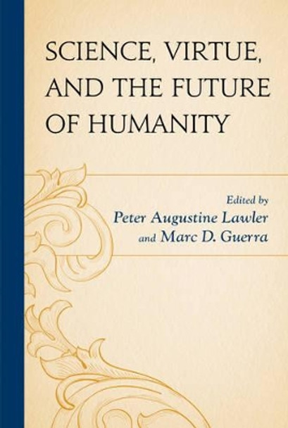 Science, Virtue, and the Future of Humanity by Peter Augustine Lawler 9781498525220