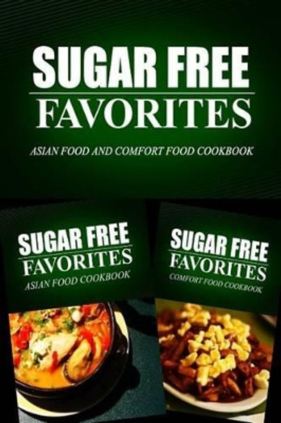 Sugar Free Favorites - Asian Food and Comfort Food Cookbook: Sugar Free recipes cookbook for your everyday Sugar Free cooking by Sugar Free Favorites Combo Pack Series 9781499666373