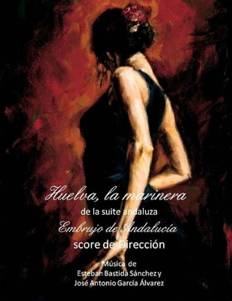 Huelva, la marinera - score: Suite andaluza - Embrujo de Andalucia by Esteban Bastida Sanchez 9781499698831