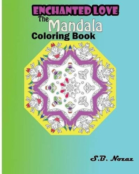 Enchanted Love: The Mandala Coloring Book by S B Nozaz 9781517471781