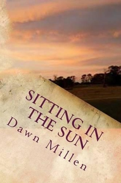 Sitting in the Sun: Poetry by Dawn Millen 9781499785494