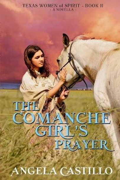 The Comanche Girl's Prayer: Texas Women of Spirit Book 2 by Angela Castillo 9781517450281