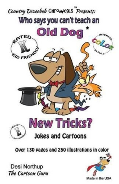 Who Says You Can't Teach an Old Dog New Tricks? -- Jokes and Cartoons: in Black + White by Desi Northup 9781500434380