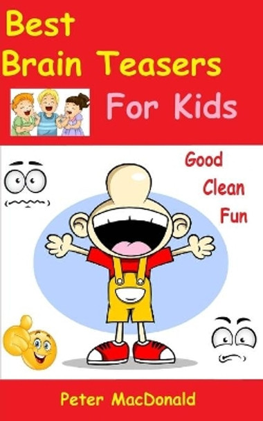 Best Brain Teasers for Kids: Good Clean Fun by Peter MacDonald 9781500529994