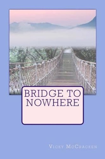 Bridge To Nowhere by Vicky McCracken 9781508544845