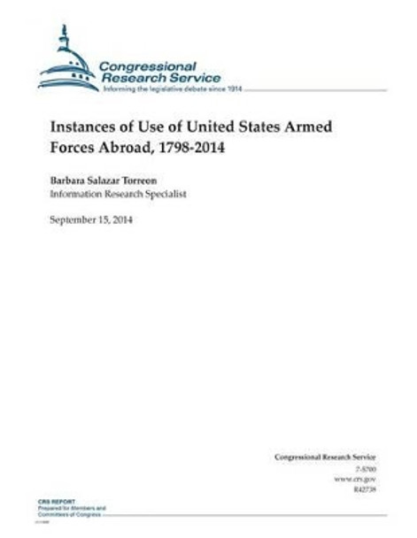 Instances of Use of United States Armed Forces Abroad, 1798-2014 by Congressional Research Service 9781502506122