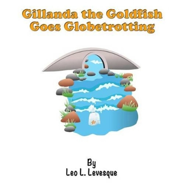 Gillanda the Goldfish Goes Globetrotting by Leo L Levesque 9781517255251