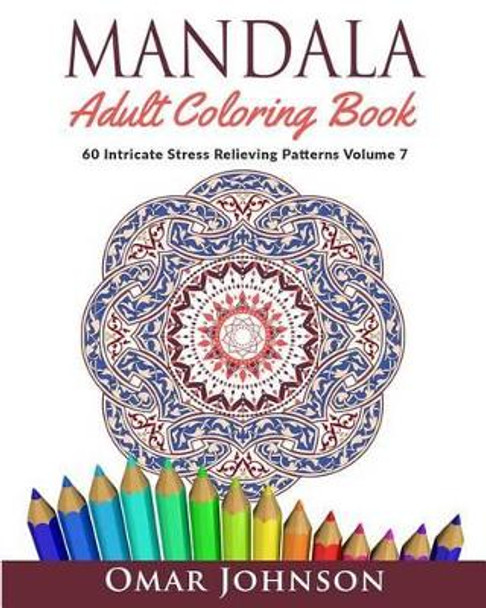 Mandala Adult Coloring Book: 60 Intricate Stress Relieving Patterns, Volume 7 by Omar Johnson 9781517322168