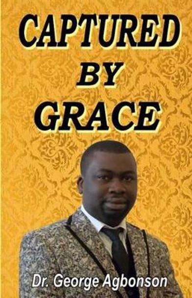 Captured By Grace by George Agbonson 9781511433525