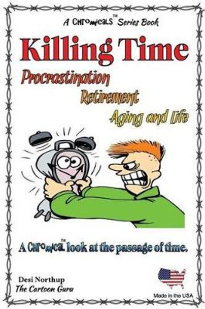 Killing Time -- Proscratination, Retirement, Aging and Life: Jokes and Cartoons in Black & White by Desi Northup 9781517233587