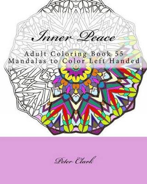 Inner Peace: Adult Coloring Book 55 Mandalas to Color Left Handed by Peter Clark 9781517312138