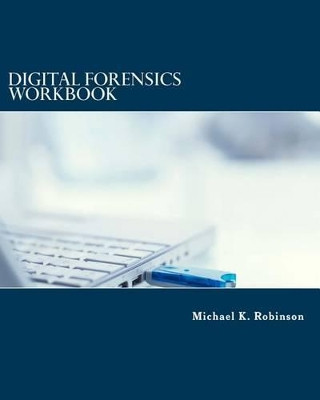 Digital Forensic Workbook Hands on Activities in Digital Forensics by Michael K. Robinson 9781517713607