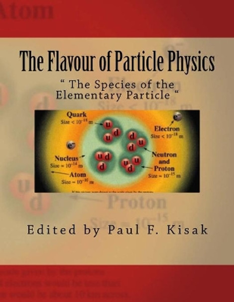 The Flavour of Particle Physics: &quot; The Species of the Elementary Particle &quot; by Edited by Paul F Kisak 9781517727130