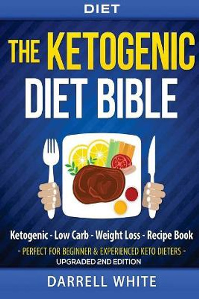 Diet: The Ketogenic Diet Beginner's Bible: Ketogenic - Low Carb - Weight Loss - Fat Loss by Darrell White 9781517775230