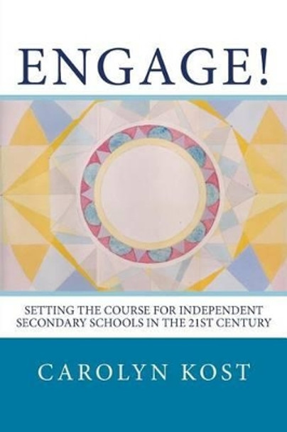 Engage!: Setting the Course for Independent Secondary Schools In the 21st Century by Carolyn Kost 9781511459082