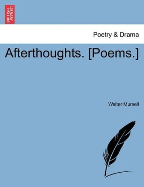 Afterthoughts. [Poems.] by Walter Mursell 9781241542153