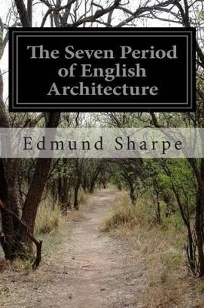 The Seven Period of English Architecture by Edmund Sharpe 9781512097122