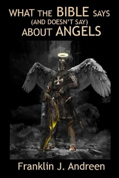 What the Bible Says (And Doesn't Say) About Angels by Franklin J Andreen 9781099774034