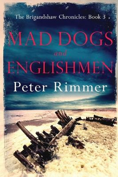 Mad Dogs and Englishmen: The Brigandshaw Chronicles Book 3 by Peter Rimmer 9780995756106