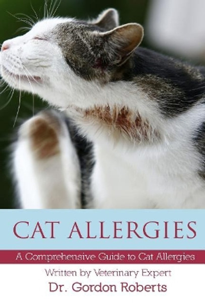 Cat Allergies: A Comprehensive Guide to Cat Allergies by Gordon Roberts Bvsc Mrcvs 9781514271711