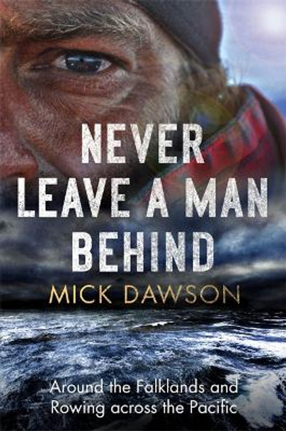 Never Leave a Man Behind: Around the Falklands and Rowing across the Pacific by Mick Dawson