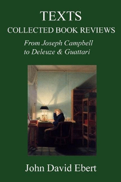 Texts: Collected Book Reviews from Joseph Campbell to Deleuze and Guattari by John David Ebert 9781517527839