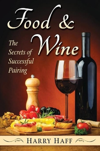 Food and Wine: The Secrets of Successful Pairing by Harry Haff 9781476666075