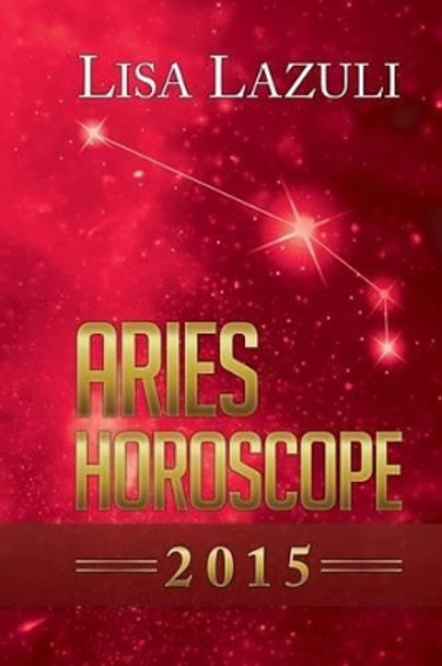 Aries Horoscope 2015 by Lisa Lazuli 9781500932725