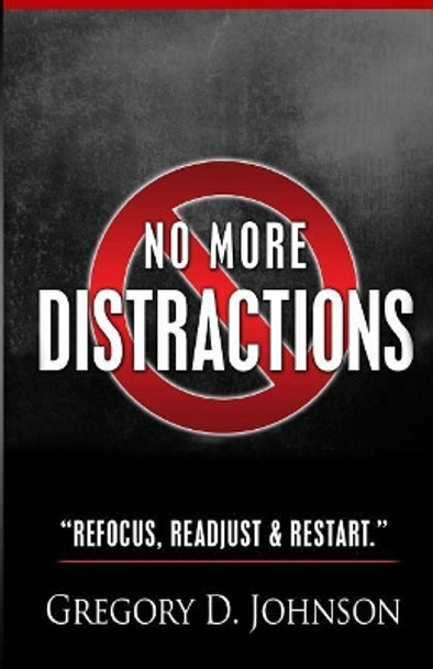 No More Distractions: Refocus, Readjust, & Restart by Gregory David Johnson Jr 9781505221800