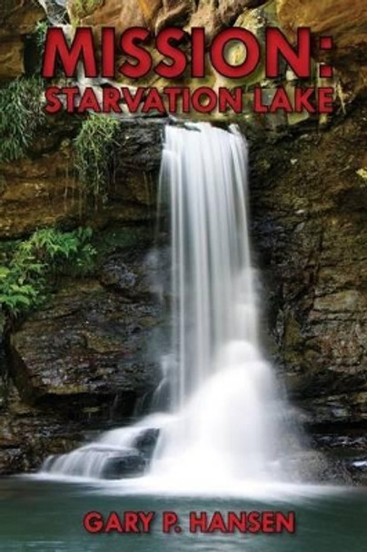 Mission: Starvation Lake by Gary P Hansen 9781495389245